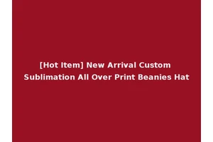 [Hot Item] New Arrival Custom Sublimation All Over Print Beanies Hat