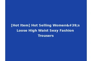 [Hot Item] Hot Selling Women's Loose High Waist Sexy Fashion Trousers