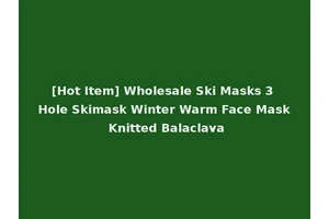 [Hot Item] Wholesale Ski Masks 3 Hole Skimask Winter Warm Face Mask Knitted Balaclava