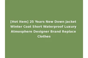 [Hot Item] 25 Years New Down Jacket Winter Coat Short Waterproof Luxury Atmosphere Designer Brand Replace Clothes