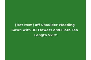 [Hot Item] off Shoulder Wedding Gown with 3D Flowers and Flare Tea Length Skirt