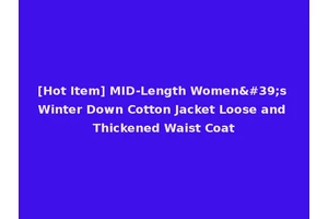[Hot Item] MID-Length Women's Winter Down Cotton Jacket Loose and Thickened Waist Coat