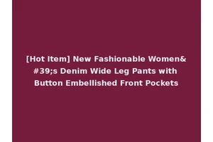 [Hot Item] New Fashionable Women's Denim Wide Leg Pants with Button Embellished Front Pockets
