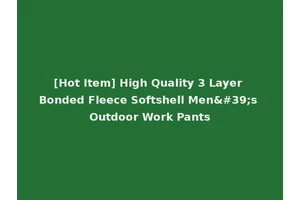 [Hot Item] High Quality 3 Layer Bonded Fleece Softshell Men's Outdoor Work Pants