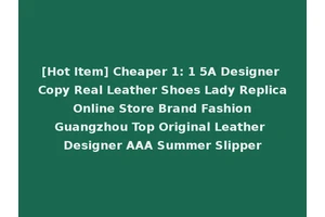 [Hot Item] Cheaper 1: 1 5A Designer Copy Real Leather Shoes Lady Replica Online Store Brand Fashion Guangzhou Top Original Leather Designer AAA Summer Slipper