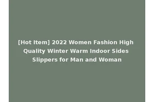 [Hot Item] 2022 Women Fashion High Quality Winter Warm Indoor Sides Slippers for Man and Woman