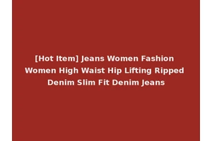 [Hot Item] Jeans Women Fashion Women High Waist Hip Lifting Ripped Denim Slim Fit Denim Jeans