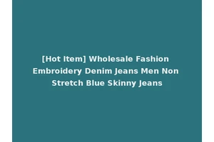 [Hot Item] Wholesale Fashion Embroidery Denim Jeans Men Non Stretch Blue Skinny Jeans