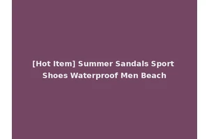 [Hot Item] Summer Sandals Sport Shoes Waterproof Men Beach