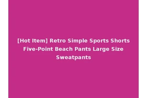 [Hot Item] Retro Simple Sports Shorts Five-Point Beach Pants Large Size Sweatpants