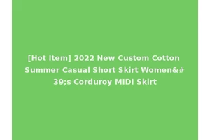 [Hot Item] 2022 New Custom Cotton Summer Casual Short Skirt Women's Corduroy MIDI Skirt
