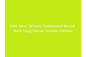 [Hot Item] Women Customized Round Neck Long Sleeve Fashion Clothes