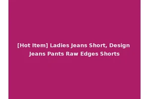 [Hot Item] Ladies Jeans Short, Design Jeans Pants Raw Edges Shorts