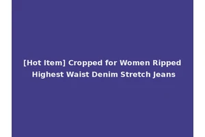 [Hot Item] Cropped for Women Ripped Highest Waist Denim Stretch Jeans