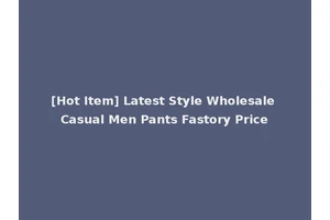 [Hot Item] Latest Style Wholesale Casual Men Pants Fastory Price