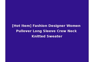 [Hot Item] Fashion Designer Women Pullover Long Sleeve Crew Neck Knitted Sweater