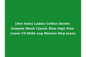 [Hot Item] Ladies Cotton Denim Enzyme Wash Classic Blue High Rise Loose Fit Wide Leg Women Mop Jeans