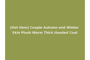 [Hot Item] Couple Autumn and Winter Skin Plush Warm Thick Hooded Coat