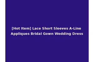 [Hot Item] Lace Short Sleeves A-Line Appliques Bridal Gown Wedding Dress