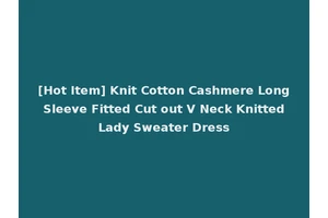 [Hot Item] Knit Cotton Cashmere Long Sleeve Fitted Cut out V Neck Knitted Lady Sweater Dress