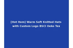 [Hot Item] Warm Soft Knitted Hats with Custom Logo BSCI Oeko Tex