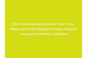 [Hot Item] Women Unisex Over Size Wholesale OEM Design Casual Fashion Jacquard Sweater Cardigan