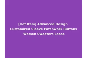 [Hot Item] Advanced Design Customized Sleeve Patchwork Buttons Women Sweaters Loose