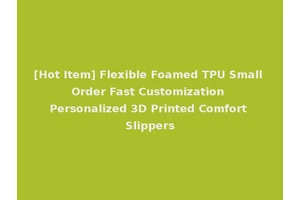 [Hot Item] Flexible Foamed TPU Small Order Fast Customization Personalized 3D Printed Comfort Slippers
