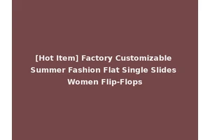 [Hot Item] Factory Customizable Summer Fashion Flat Single Slides Women Flip-Flops