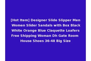 [Hot Item] Designer Slide Slipper Men Women Slider Sandals with Box Black White Orange Blue Claquette Loafers Free Shipping Woman Dh Gate Room House Shoes 36-48 Big Size