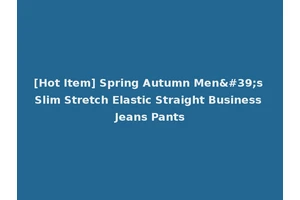 [Hot Item] Spring Autumn Men's Slim Stretch Elastic Straight Business Jeans Pants