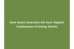 [Hot Item] Hawaiian All-Over Digital/Sublimation Printing Shorts