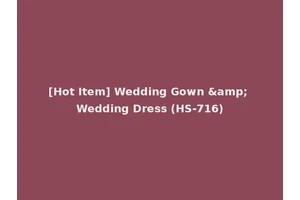 [Hot Item] Wedding Gown &amp; Wedding Dress (HS-716)