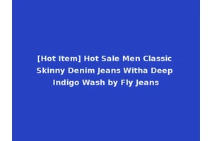 [Hot Item] Hot Sale Men Classic Skinny Denim Jeans Witha Deep Indigo Wash by Fly Jeans