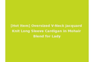 [Hot Item] Oversized V-Neck Jacquard Knit Long Sleeve Cardigan in Mohair Blend for Lady