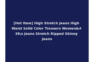 [Hot Item] High Stretch Jeans High Waist Solid Color Trousers Women's Jeans Stretch Ripped Skinny Jeans
