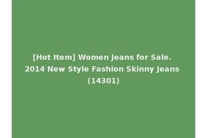 [Hot Item] Women Jeans for Sale. 2014 New Style Fashion Skinny Jeans (14301)