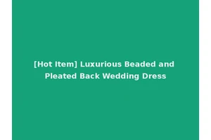 [Hot Item] Luxurious Beaded and Pleated Back Wedding Dress