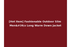 [Hot Item] Fashionable Outdoor Slim Men's Long Warm Down Jacket