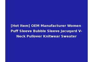 [Hot Item] OEM Manufacturer Women Puff Sleeve Bubble Sleeve Jacuqard V-Neck Pullover Knitwear Sweater