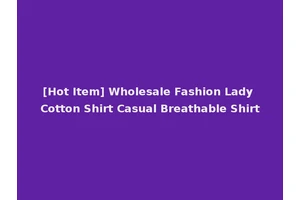 [Hot Item] Wholesale Fashion Lady Cotton Shirt Casual Breathable Shirt