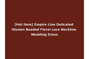 [Hot Item] Empire Line Delicated Illusion Beaded Floral Lace Neckline Wedding Dress