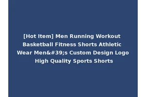 [Hot Item] Men Running Workout Basketball Fitness Shorts Athletic Wear Men's Custom Design Logo High Quality Sports Shorts