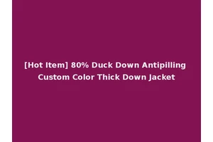 [Hot Item] 80% Duck Down Antipilling Custom Color Thick Down Jacket
