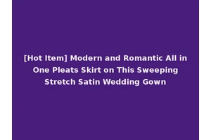[Hot Item] Modern and Romantic All in One Pleats Skirt on This Sweeping Stretch Satin Wedding Gown