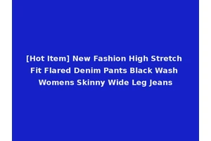 [Hot Item] New Fashion High Stretch Fit Flared Denim Pants Black Wash Womens Skinny Wide Leg Jeans