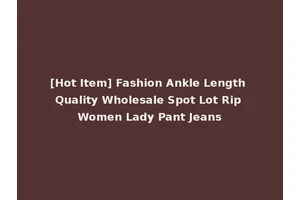 [Hot Item] Fashion Ankle Length Quality Wholesale Spot Lot Rip Women Lady Pant Jeans