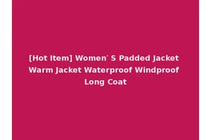 [Hot Item] Women′ S Padded Jacket Warm Jacket Waterproof Windproof Long Coat