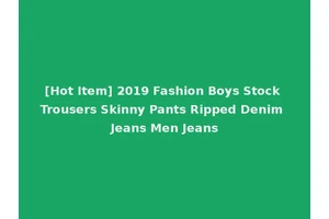 [Hot Item] 2019 Fashion Boys Stock Trousers Skinny Pants Ripped Denim Jeans Men Jeans