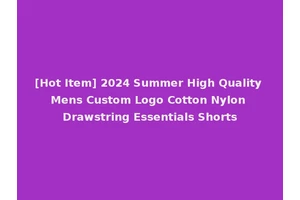 [Hot Item] 2024 Summer High Quality Mens Custom Logo Cotton Nylon Drawstring Essentials Shorts